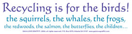Recycling Is for the Birds! the Squirrels, the Whales, the Frogs, the Redwoods, the Salmon, the Butterflies, the Children . . .