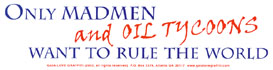 Only Madmen & Oil Tycoons Want to Rule the World