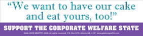 We Want to Have Our Cake & Eat Yours Too! Support the Corporate Welfare State